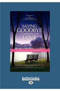 Saying Goodbye to Someone You Love: Your Emotional Journey Through End-Of-Life and Grief (Large Print 16pt)