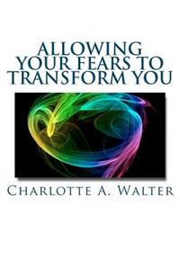 Allowing Your Fears To Transform You