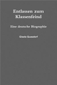 Entlassen Zum Klassenfeind. Eine Deutsche Biographie.