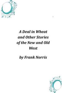 A Deal in Wheat and Other Stories of the New and Old West