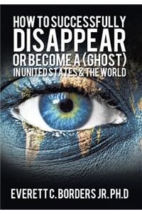 How to successfully disappear or become a (Ghost) in United States & the world