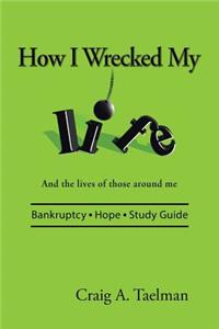 How I Wrecked My Life: And the lives of those around me