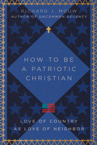 How to Be a Patriotic Christian – Love of Country as Love of Neighbor