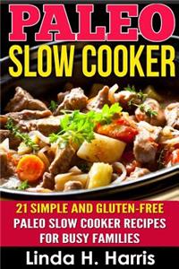 Paleo Slow Cooker: 21 Simple and Gluten-Free Paleo Slow Cooker Recipes for Busy Families