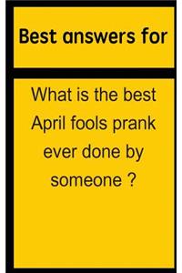 Best Answers for What Is the Best April Fools Prank Ever Done by Someone ?