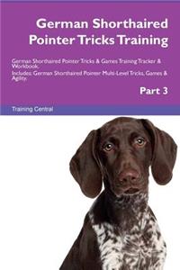 German Shorthaired Pointer Tricks Training German Shorthaired Pointer Tricks & Games Training Tracker & Workbook. Includes: German Shorthaired Pointer Multi-Level Tricks, Games & Agility. Part 3