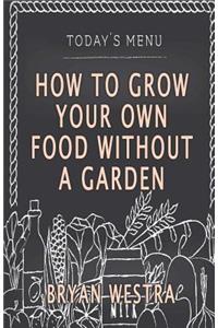 How To Grow Your Own Food Without A Garden