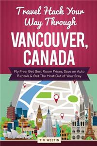 Travel Hack Your Way Through Vancouver, Canada: Fly Free, Get Best Room Prices, Save on Auto Rentals & Get the Most Out of Your Stay