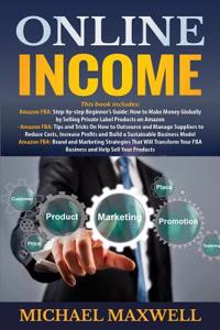 Online Income: This Book Includes - Amazon Fba: Step-By-Step Beginner's Guide: How to Make Money Globally, How to Outsource and Manag