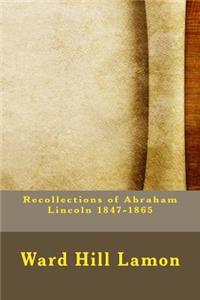Recollections of Abraham Lincoln 1847-1865