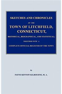 Sketches and Chronicles of the Town of Litchfield, Connecticut, Historical, Biographical, and Statistical; Together with a Complete Official Regiater of the Town