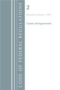 Code of Federal Regulations, Title 02 Grants and Agreements, Revised as of January 1, 2018