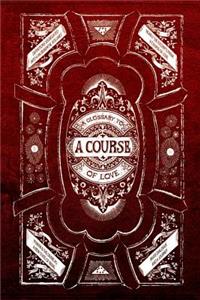 A Glossary to A Course of Love