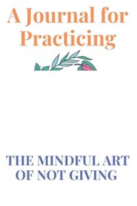 A Journal for Practicing the Mindful Art of Not Giving