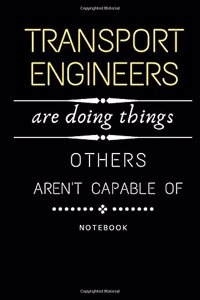Transport Engineers Are Doing Things Others Are Not Capable Of Notebook