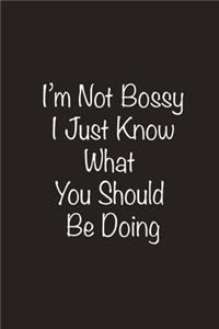 I'm Not Bossy I Just Know What You Should Be Doing