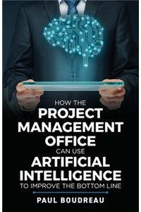 How the Project Management Office Can Use Artificial Intelligence to Improve the Bottom Line