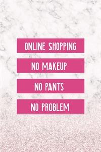 Online Shopping No Makeup No Pants No Problem