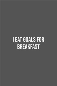 I eat Goals for Breakfast.