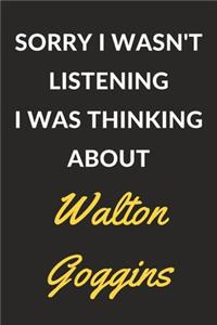 Sorry I Wasn't Listening I Was Thinking About Walton Goggins