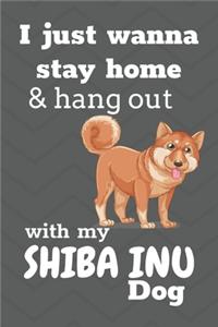 I Just Wanna Stay Home And Hang Out With My Shiba Inu Dog