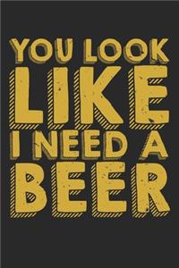 You Look Like I Need A Beer