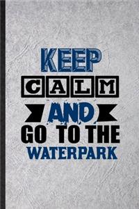 Keep Calm and Go to the Waterpark