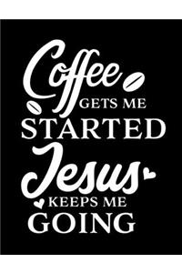 Coffee get me started Jesus keeps me going