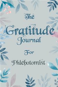 The Gratitude Journal for Phlebotomist - Find Happiness and Peace in 5 Minutes a Day before Bed - Phlebotomist Birthday Gift