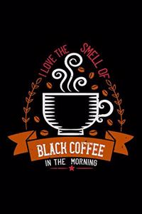 I Love The Smell Of Black Coffee In The Morning