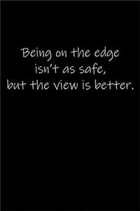 Being on the edge isn't as safe, but the view is better.