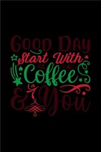Good Day Start With Coffee And You