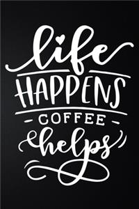 Life Happens Coffee Helps