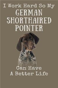 I Work Hard So My German Shorthaired Pointer Can Have A Better Life