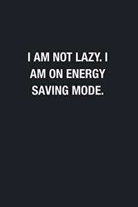 I Am Not Lazy. I Am On Energy Saving Mode.