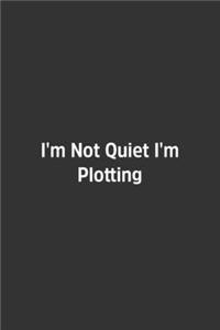I'm Not Quiet I'm Plotting.