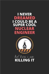 I Never Dreamed I Could Be A Super Cool Nuclear Engineer But Here I Am Killing It