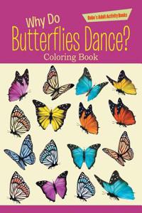 Why Do Butterflies Dance? Coloring Book