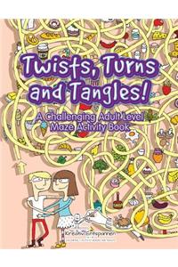 Twists, Turns and Tangles! A Challenging Adult Level Maze Activity Book