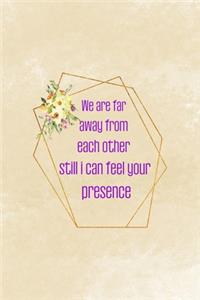 We Are Far Away From Each Other Still I Can Feel Your Presence