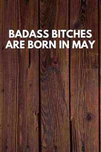 Badass Bitches Are Born In May