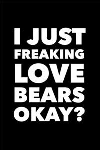 I Just Freaking Love Bears Okay?
