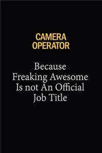 Camera Operator Because Freaking Awesome Is Not An Official Job Title