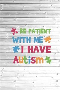 Be Patient with Me I Have Autism - Autistic Awareness Journal