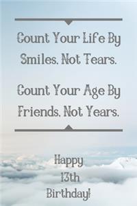 Count Your Life By Smiles, Not Tears. Happy 13th Birthday!