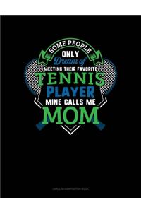 Some People Only Dream Of Meeting Their Favorite Tennis Player Mine Calls Me Mom