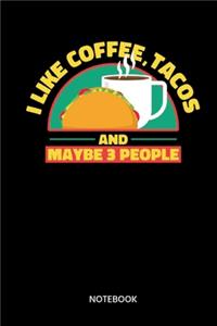 I Like Coffee Tacos And Maybe 3 People Notebook