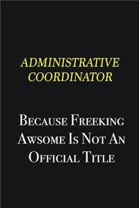 Administrative Coordinator because freeking awsome is not an official title