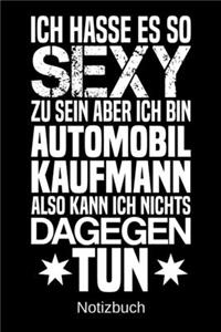 Ich hasse es so sexy zu sein aber ich bin Automobilkaufmann also kann ich nichts dagegen tun