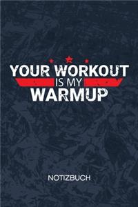 Your Workout Is My Warmup